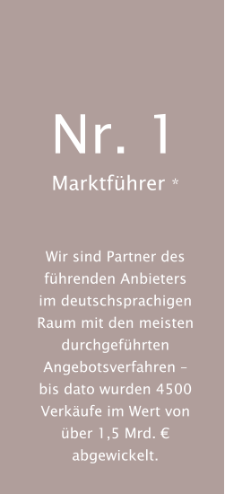 Nr. 1 Marktführer *   Wir sind Partner des führenden Anbieters im deutschsprachigen Raum mit den meisten durchgeführten Angebotsverfahren – bis dato wurden 4500 Verkäufe im Wert von über 1,5 Mrd. € abgewickelt.